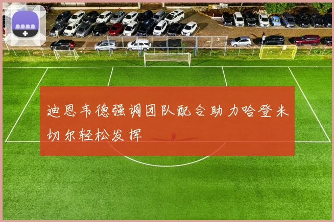 迪恩韦德强调团队配合助力哈登米切尔轻松发挥